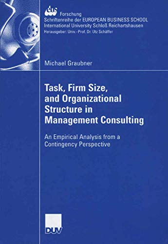 Task, Firm Size, and Organizational Structure in Management Consulting. An Empirical Analysis from a Contingency Perspektive von Deutscher Universitätsverlag