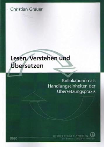 Lesen, Verstehen und Übersetzen: Kollokationen als Handlungseinheiten der Übersetzungspraxis (Heidelberger Studien zur Übersetzungswissenschaft)