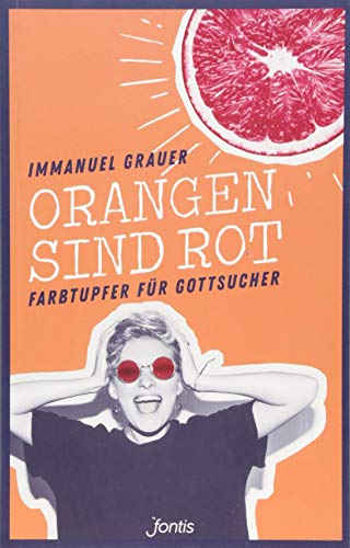 Orangen sind rot: Farbtupfer für Gottsucher Orangen sind rot: Farbtupfer für Gottsucher von fontis