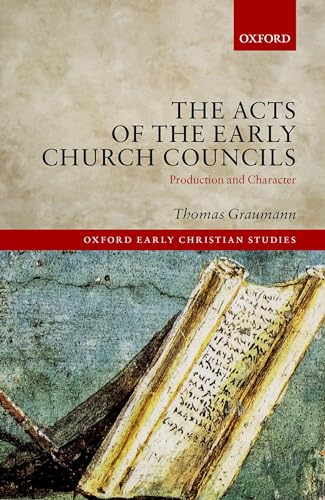 The Acts of the Early Church Councils: Production and Character (The Oxford Early Christian Studies)