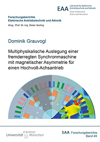 Multiphysikalische Auslegung einer fremderregten Synchronmaschine mit magnetischer Asymmetrie für einen Hochvolt-Achsantrieb: Dissertationsschrift ... Elektrische Antriebstechnik und Aktorik)