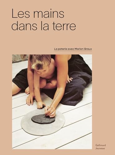 Les mains dans la terre: La poterie chez Marion Graux von GALLIMARD JEUNE