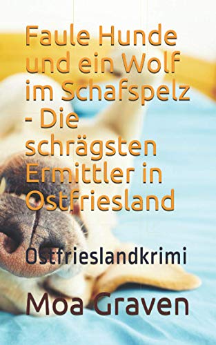 Faule Hunde und ein Wolf im Schafspelz - Die schrägsten Ermittler in Ostfriesland: Ostfrieslandkrimi (Soko Norddeich 117, Band 5) Faule Hunde und ein Wolf im Schafspelz - Die schrägsten Ermittler in Ostfriesland: Ostfrieslandkrimi (Soko Norddeich 117, Band 5)