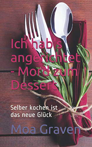 Ich hab's angerichtet - Mord zum Dessert: Selber kochen ist das neue Glück