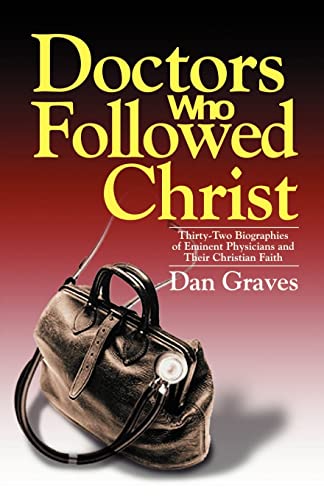 Doctors Who Followed Christ: Thirty-Two Biographies of Eminent Physicians and Their Christian Faith