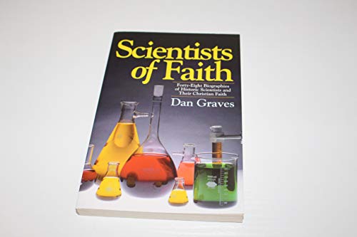 Scientists of Faith: Forty-Eight Biographies of Historic Scientists and Their Christian Faith