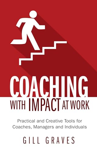 Coaching with Impact at Work: Practical and Creative Tools for Coaches, Managers and Individuals