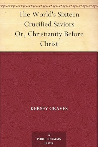 The World's Sixteen Crucified Saviors; Or, Christianity Before Christ von Anson Street Press