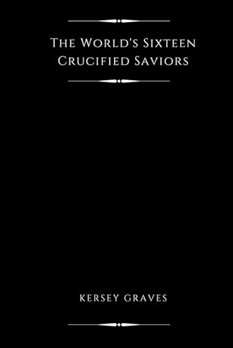 The World’s Sixteen Crucified Saviors (Illustrated) von Independently published