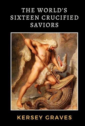 The World's Sixteen Crucified Saviors: Christianity Before Christ