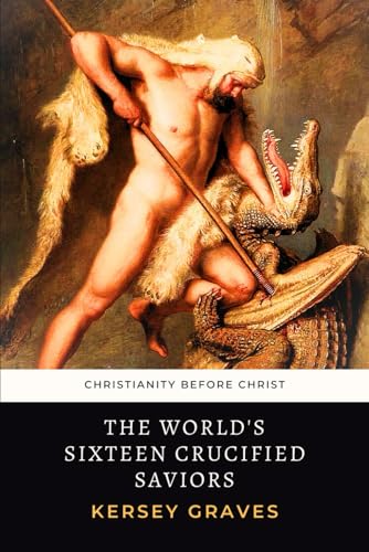 The World's Sixteen Crucified Saviors: Christianity Before Christ