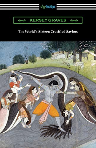The World's Sixteen Crucified Saviors: or, Christianity Before Christ