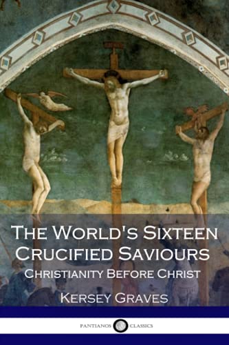 The World's Sixteen Crucified Saviours Christianity Before Christ von Createspace Independent Publishing Platform