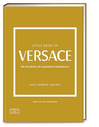 Little Book of Versace: Die Geschichte des legendären Modehauses (Die kleine Modebibliothek, Band 10) von ZS - ein Verlag der Edel Verlagsgruppe