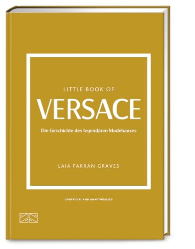 Little Book of Versace: Die Geschichte des legendären Modehauses (Die kleine Modebibliothek, Band 10) von ZS Verlag