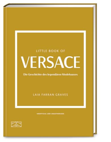 Little Book of Versace: Die Geschichte des legendären Modehauses (Die kleine Modebibliothek, Band 10) von ZS - ein Verlag der Edel Verlagsgruppe