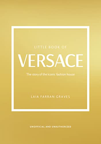 Little Book of Versace: The Story of the Iconic Fashion House (Little Books of Fashion)