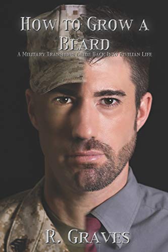 How to Grow a Beard: A Military Transition Guide Back into Civilian Life von Coach Graves, LLC.