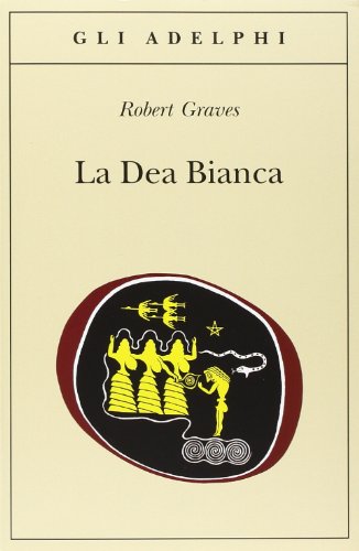 La dea bianca. Grammatica storica del mito poetico (Gli Adelphi) von Adelphi