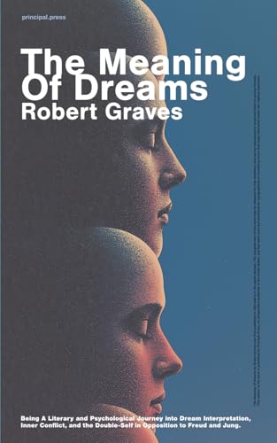 The Meaning Of Dreams: Being A Literary and Psychological Journey into Dream Interpretation, Inner Conflict, and the Double-Self in Opposition to Freud and Jung The Meaning Of Dreams: Being A Literary and Psychological Journey into Dream Interpretation, Inner Conflict, and the Double-Self in Opposition to Freud and Jung von Principle Press