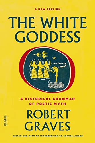 The White Goddess: A Historical Grammar of Poetic Myth (FSG Classics)