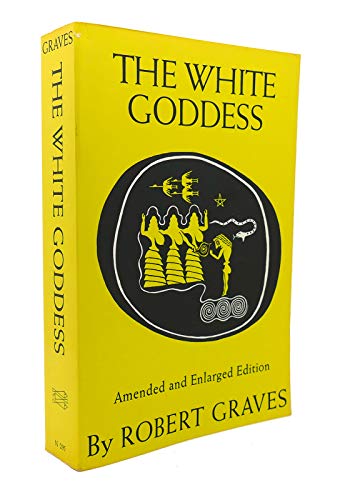 The White Goddess: A Historical Grammar of Poetic Myth The White Goddess: A Historical Grammar of Poetic Myth