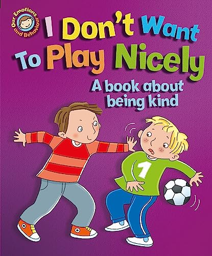 Our Emotions and Behaviour: I Don't Want to Play Nicely: A book about being kind von Hachette Children's Group