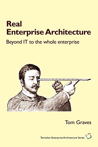 Real Enterprise Architecture: Beyond IT to the Whole Enterprise (Tetradian Enterprise-Architecture Serie)