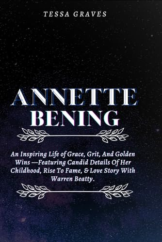 ANNETTE BENING: An Inspiring Life of Grace, Grit, And Golden Wins —Featuring Candid Details Of Her Childhood, Rise To Fame, & Love Story With Warren ... Actresses, Singers, Professors & Comedians) von Independently published