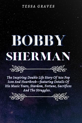 BOBBY SHERMAN: The Inspiring Double Life Story Of '60s Pop Icon And Hearthrob—featuring Details Of His Music Years, Stardom, Fortune, Sacrifices And ... Actresses, Singers, Professors & Comedians) BOBBY SHERMAN: The Inspiring Double Life Story Of '60s Pop Icon And Hearthrob—featuring Details Of His Music Years, Stardom, Fortune, Sacrifices And ... Actresses, Singers, Professors & Comedians) von Independently published