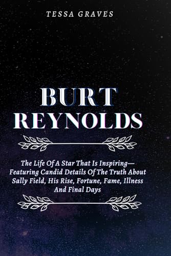 BURT REYNOLDS: The Life Of A Star That Is Inspiring—Featuring Candid Details Of The Truth About Sally Field, His Rise, Fortune, Fame, Illness And ... Actresses, Singers, Professors & Comedians) von Independently published