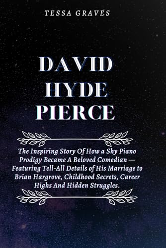 DAVID HYDE PIERCE: The Inspiring Story Of How a Shy Piano Prodigy Became A Beloved Comedian —Featuring Tell-All Details of His Marriage to Brian ... Actresses, Singers, Professors & Comedians) DAVID HYDE PIERCE: The Inspiring Story Of How a Shy Piano Prodigy Became A Beloved Comedian —Featuring Tell-All Details of His Marriage to Brian ... Actresses, Singers, Professors & Comedians) von Independently published