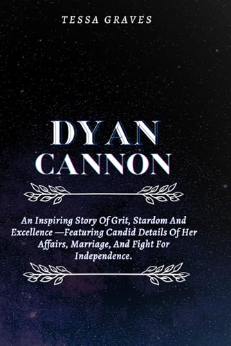 DYAN CANNON: An Inspiring Story Of Grit, Stardom And Excellence —Featuring Candid Details Of Her Affairs, Marriage, And Fight For Independence ... Actresses, Singers, Professors & Comedians) von Independently published