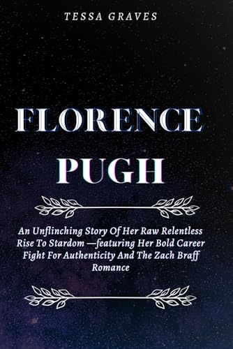 FLORENCE PUGH: An Unflinching Story Of Her Raw Relentless Rise To Stardom —featuring Her Bold Career Fight For Authenticity And The Zach Braff Romance ... Actresses, Singers, Professors & Comedians) von Independently published