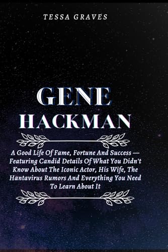 GENE HACKMAN: A Good Life Of Fame, Fortune And Success —Featuring Candid Details Of What You Didn't Know About The Iconic Actor, His Wife, The ... Actresses, Singers, Professors & Comedians) von Independently published