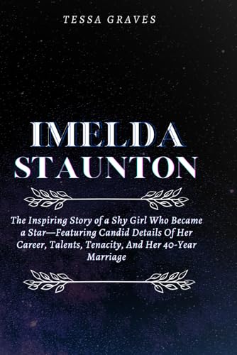 IMELDA STAUNTON: The Inspiring Story of a Shy Girl Who Became a Star—Featuring Candid Details Of Her Career, Talents, Tenacity, And Her 40-Year ... Actresses, Singers, Professors & Comedians) von Independently published