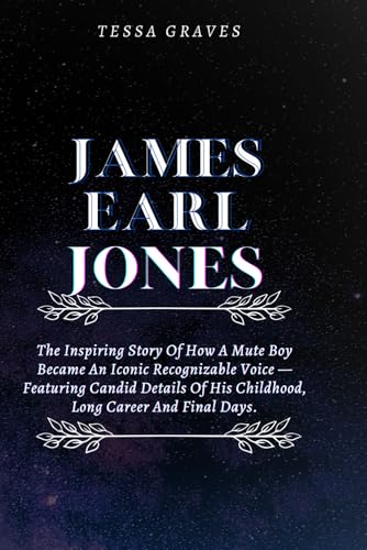 JAMES EARL JONES: The Inspiring Story Of How A Mute Boy Became An Iconic Recognizable Voice —Featuring Candid Details Of His Childhood, Long Career ... Actresses, Singers, Professors & Comedians) von Independently published