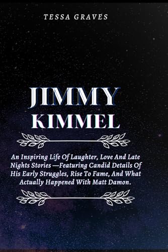 JIMMY KIMMEL: An Inspiring Life Of Laughter, Love And Late Nights Stories —Featuring Candid Details Of His Early Struggles, Rise To Fame, And What ... Actresses, Singers, Professors & Comedians) von Independently published