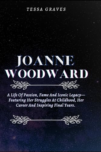 JOANNE WOODWARD: A Life Of Passion, Fame And Iconic Legacy—Featuring Her Struggles At Childhood, Her Career And Inspiring Final Years. (Inspiring Life ... Actresses, Singers, Professors & Comedians) von Independently published