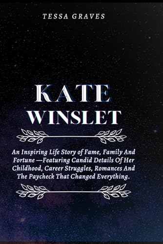 KATE WINSLET: An Inspiring Life Story of Fame, Family And Fortune —Featuring Her Childhood, Career, Romances And The Paycheck (Inspiring Life ... Actresses, Singers, Professors & Comedians) von Independently published