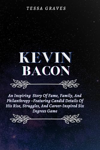 KEVIN BACON: An Inspiring Story Of Fame, Family, And Philanthropy –Featuring Candid Details Of His Rise, Struggles, And Career-Inspired Six Degrees ... Actresses, Singers, Professors & Comedians) von Independently published