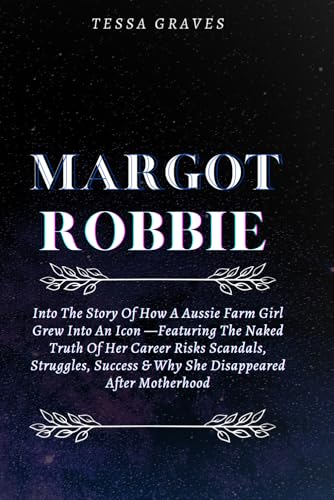 MARGOT ROBBIE: Into The Story Of How A Aussie Farm Girl Grew Into An Icon —Featuring The Naked Truth Of Her Career Risks Scandals, Struggles, Success ... Actresses, Singers, Professors & Comedians) von Independently published