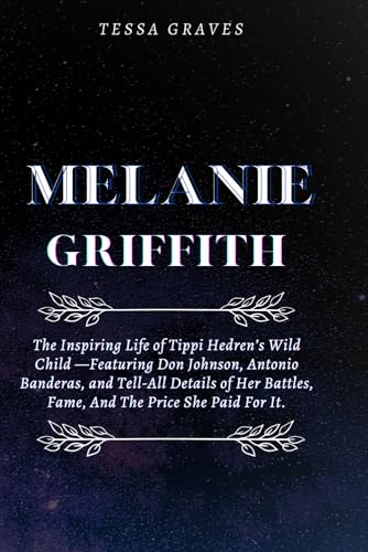 MELANIE GRIFFITH: The Inspiring Life of Tippi Hedren’s Wild Child —Featuring Don Johnson, Antonio Banderas, and Tell-All Details of Her Battles, Fame, ... Actresses, Singers, Professors & Comedians) MELANIE GRIFFITH: The Inspiring Life of Tippi Hedren’s Wild Child —Featuring Don Johnson, Antonio Banderas, and Tell-All Details of Her Battles, Fame, ... Actresses, Singers, Professors & Comedians) von Independently published