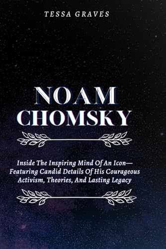 NOAM CHOMSKY: Inside The Inspiring Mind Of An Icon—Featuring Candid Details Of His Courageous Activism, Theories, And Lasting Legacy (Inspiring Life ... Actresses, Singers, Professors & Comedians) von Independently published