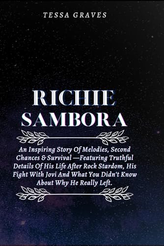RICHIE SAMBORA: An Inspiring Story Of Melodies, Second Chances & Survival —Featuring Truthful Details Of His Life After Rock Stardom, His Fight With ... Actresses, Singers, Professors & Comedians) von Independently published