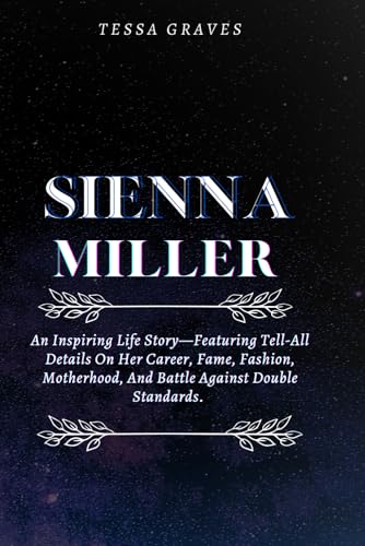 SIENNA MILLER: An Inspiring Life Story—Featuring Tell-All Details On Her Career, Fame, Fashion, Motherhood, And Battle Against Double Standards. ... Actresses, Singers, Professors & Comedians) SIENNA MILLER: An Inspiring Life Story—Featuring Tell-All Details On Her Career, Fame, Fashion, Motherhood, And Battle Against Double Standards. ... Actresses, Singers, Professors & Comedians) von Independently published