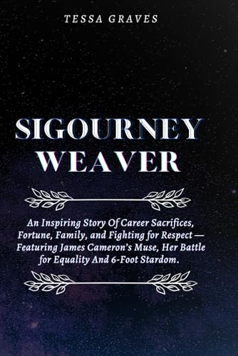 SIGOURNEY WEAVER: An Inspiring Story Of Career Sacrifices, Fortune, Family, and Fighting for Respect —Featuring James Cameron’s Muse, Her Battle for ... Actresses, Singers, Professors & Comedians) SIGOURNEY WEAVER: An Inspiring Story Of Career Sacrifices, Fortune, Family, and Fighting for Respect —Featuring James Cameron’s Muse, Her Battle for ... Actresses, Singers, Professors & Comedians) von Independently published