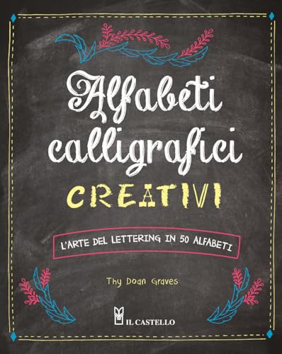 Alfabeti calligrafici creativi. L'arte del lettering in 50 alfabeti (Studi sul colore e grafica) von Il Castello