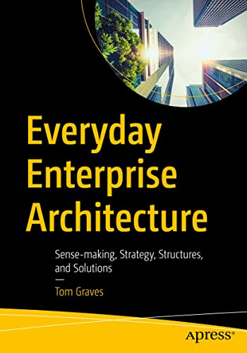Everyday Enterprise Architecture: Sense-making, Strategy, Structures, and Solutions