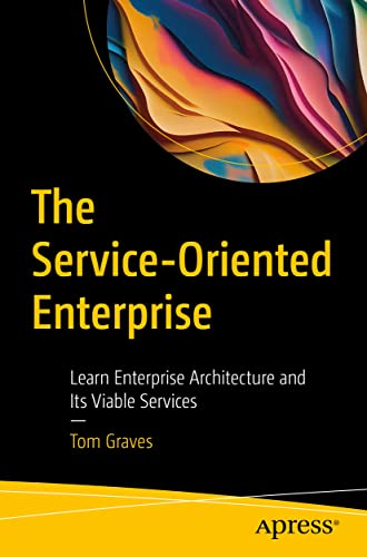 The Service-Oriented Enterprise: Learn Enterprise Architecture and Its Viable Services von Apress